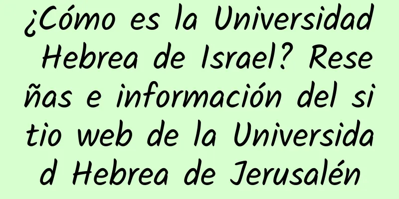 ¿Cómo es la Universidad Hebrea de Israel? Reseñas e información del sitio web de la Universidad Hebrea de Jerusalén