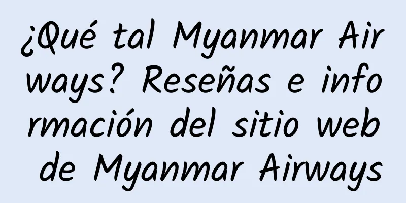 ¿Qué tal Myanmar Airways? Reseñas e información del sitio web de Myanmar Airways