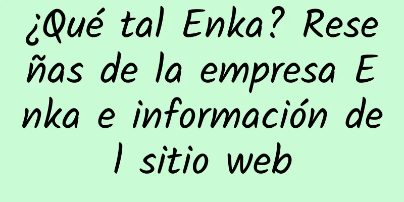 ¿Qué tal Enka? Reseñas de la empresa Enka e información del sitio web