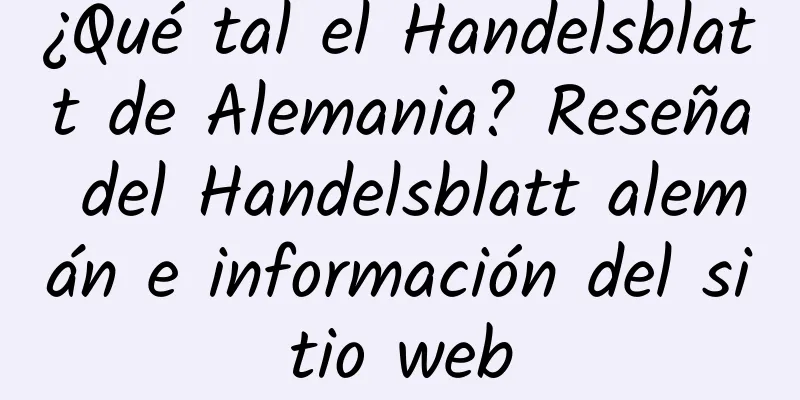 ¿Qué tal el Handelsblatt de Alemania? Reseña del Handelsblatt alemán e información del sitio web