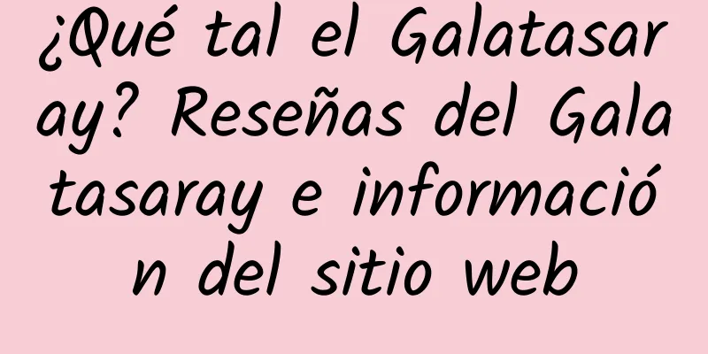 ¿Qué tal el Galatasaray? Reseñas del Galatasaray e información del sitio web
