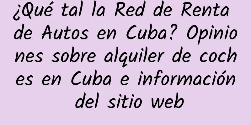 ¿Qué tal la Red de Renta de Autos en Cuba? Opiniones sobre alquiler de coches en Cuba e información del sitio web