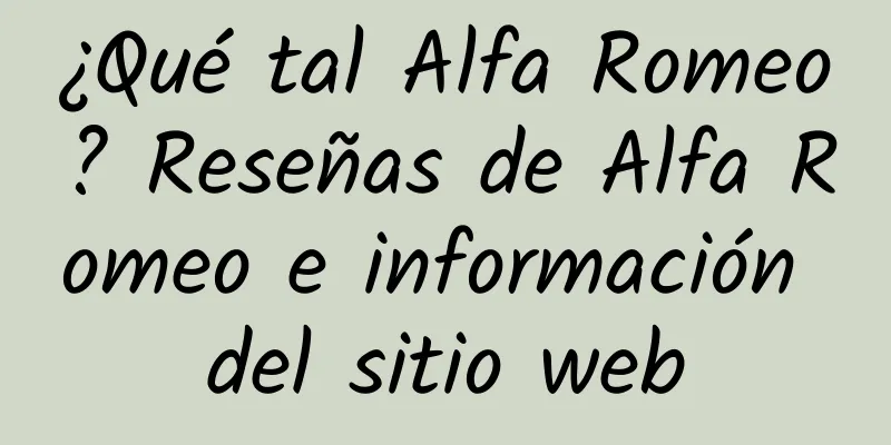 ¿Qué tal Alfa Romeo? Reseñas de Alfa Romeo e información del sitio web