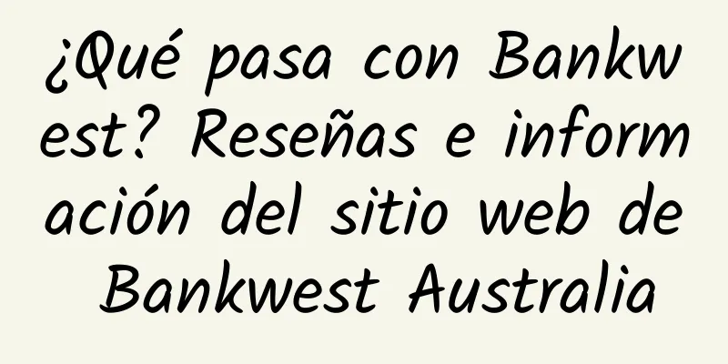 ¿Qué pasa con Bankwest? Reseñas e información del sitio web de Bankwest Australia