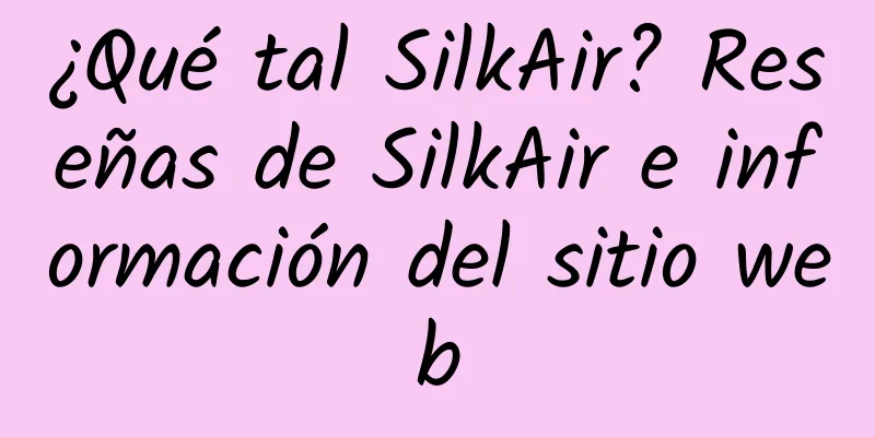 ¿Qué tal SilkAir? Reseñas de SilkAir e información del sitio web