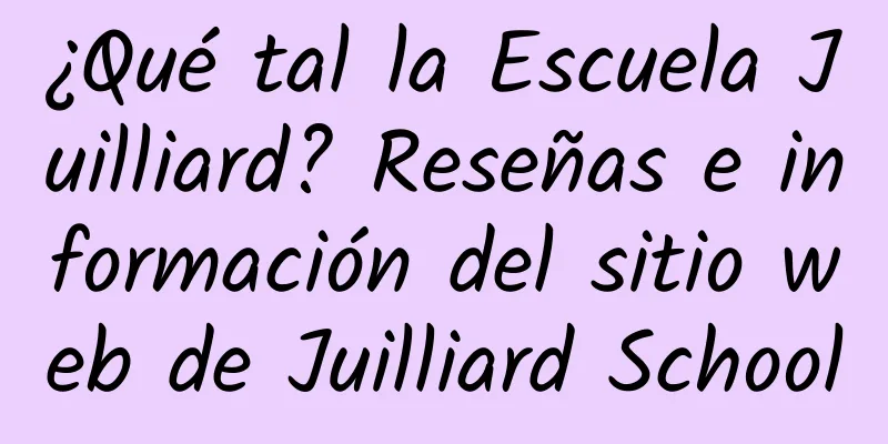 ¿Qué tal la Escuela Juilliard? Reseñas e información del sitio web de Juilliard School