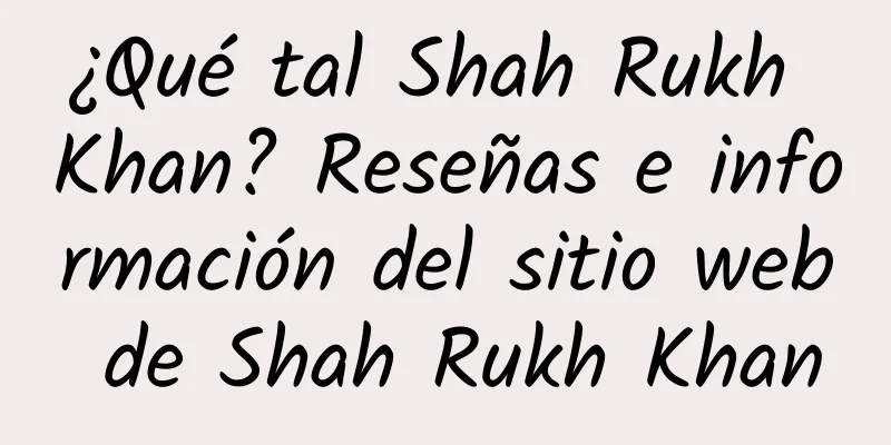¿Qué tal Shah Rukh Khan? Reseñas e información del sitio web de Shah Rukh Khan