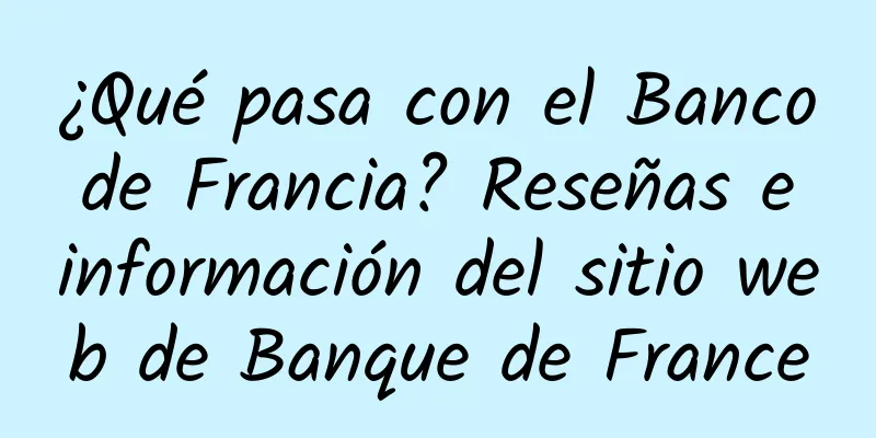 ¿Qué pasa con el Banco de Francia? Reseñas e información del sitio web de Banque de France