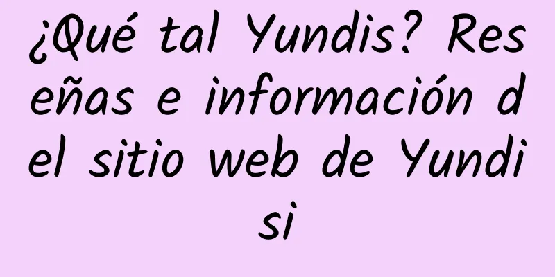 ¿Qué tal Yundis? Reseñas e información del sitio web de Yundisi