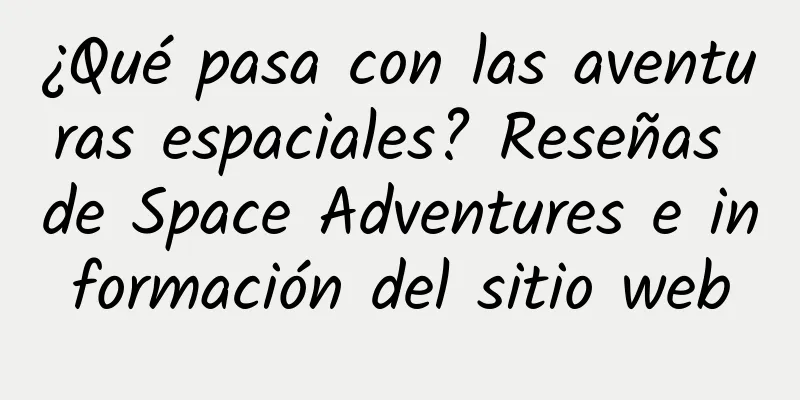 ¿Qué pasa con las aventuras espaciales? Reseñas de Space Adventures e información del sitio web