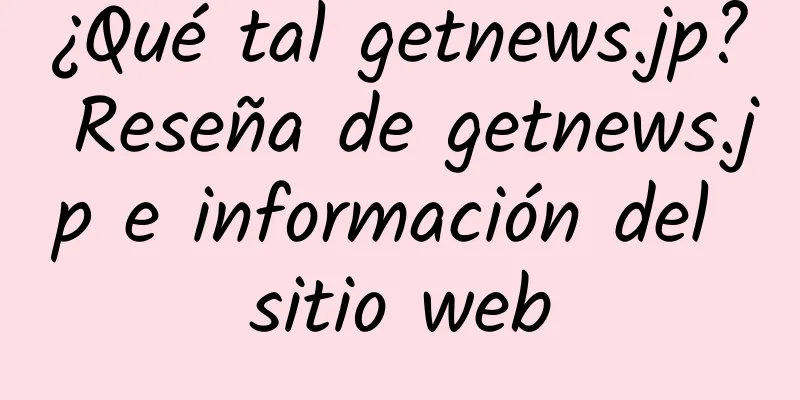 ¿Qué tal getnews.jp? Reseña de getnews.jp e información del sitio web