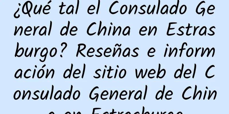¿Qué tal el Consulado General de China en Estrasburgo? Reseñas e información del sitio web del Consulado General de China en Estrasburgo