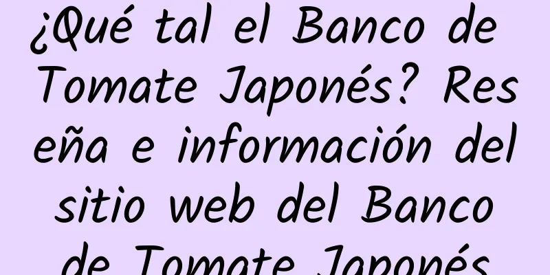 ¿Qué tal el Banco de Tomate Japonés? Reseña e información del sitio web del Banco de Tomate Japonés