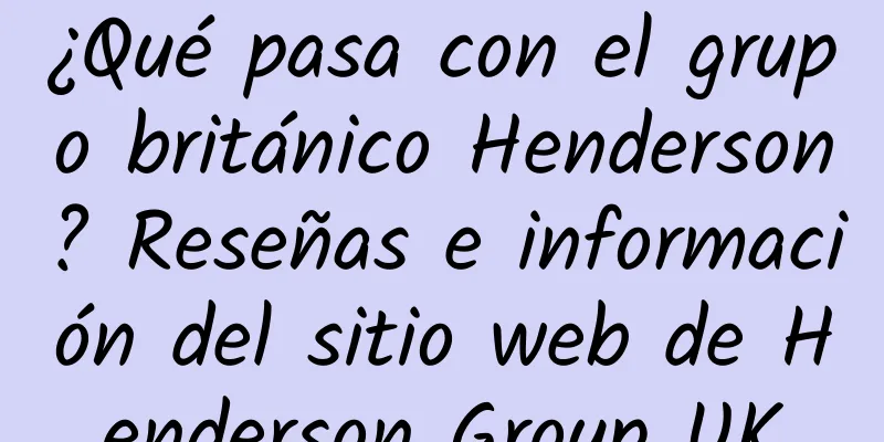 ¿Qué pasa con el grupo británico Henderson? Reseñas e información del sitio web de Henderson Group UK