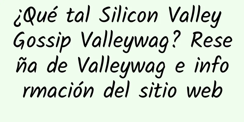 ¿Qué tal Silicon Valley Gossip Valleywag? Reseña de Valleywag e información del sitio web