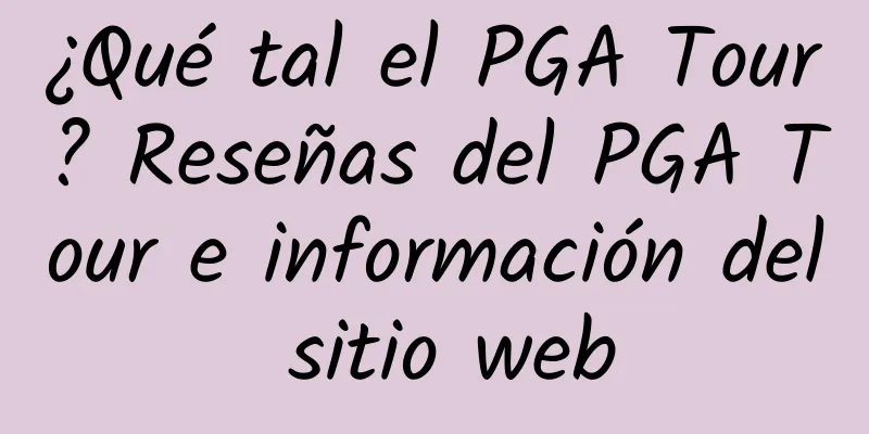 ¿Qué tal el PGA Tour? Reseñas del PGA Tour e información del sitio web