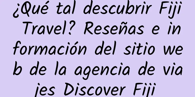 ¿Qué tal descubrir Fiji Travel? Reseñas e información del sitio web de la agencia de viajes Discover Fiji