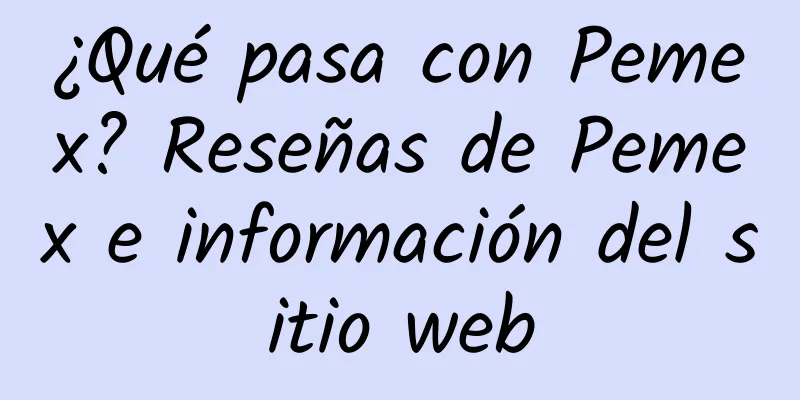 ¿Qué pasa con Pemex? Reseñas de Pemex e información del sitio web