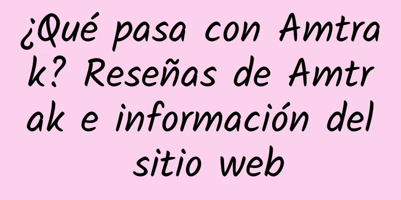 ¿Qué pasa con Amtrak? Reseñas de Amtrak e información del sitio web