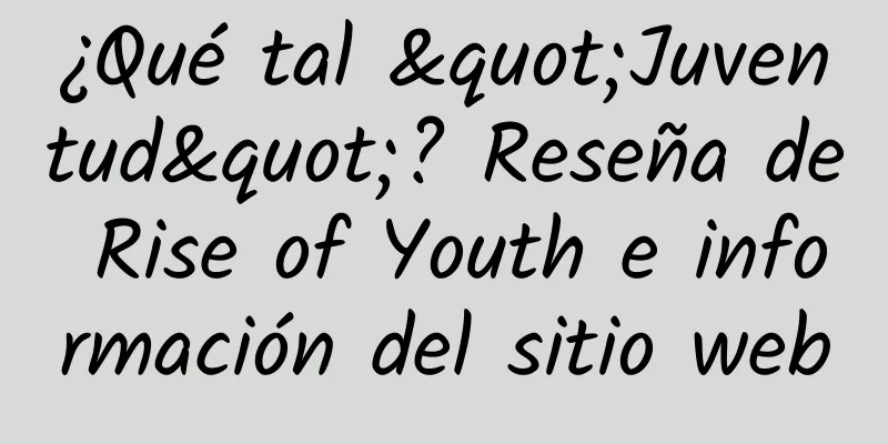 ¿Qué tal "Juventud"? Reseña de Rise of Youth e información del sitio web