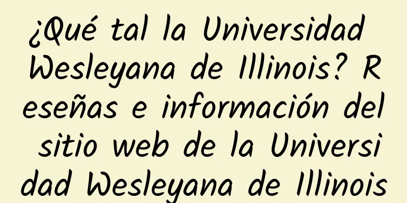 ¿Qué tal la Universidad Wesleyana de Illinois? Reseñas e información del sitio web de la Universidad Wesleyana de Illinois