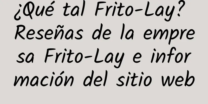 ¿Qué tal Frito-Lay? Reseñas de la empresa Frito-Lay e información del sitio web