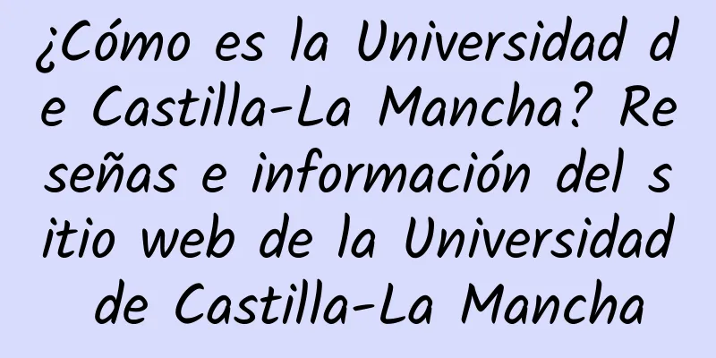 ¿Cómo es la Universidad de Castilla-La Mancha? Reseñas e información del sitio web de la Universidad de Castilla-La Mancha