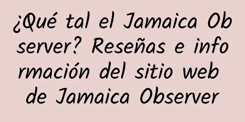 ¿Qué tal el Jamaica Observer? Reseñas e información del sitio web de Jamaica Observer