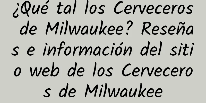 ¿Qué tal los Cerveceros de Milwaukee? Reseñas e información del sitio web de los Cerveceros de Milwaukee