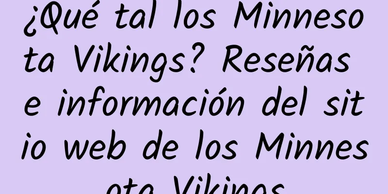 ¿Qué tal los Minnesota Vikings? Reseñas e información del sitio web de los Minnesota Vikings