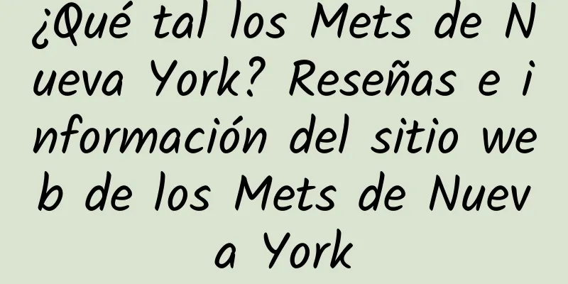 ¿Qué tal los Mets de Nueva York? Reseñas e información del sitio web de los Mets de Nueva York