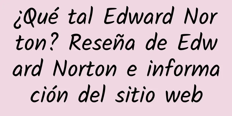 ¿Qué tal Edward Norton? Reseña de Edward Norton e información del sitio web