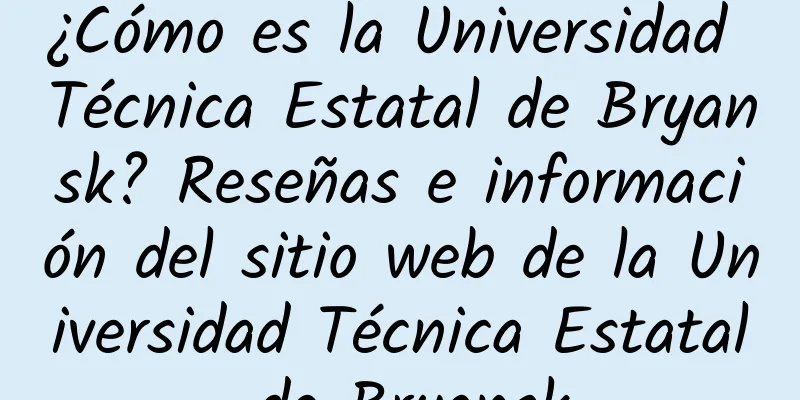 ¿Cómo es la Universidad Técnica Estatal de Bryansk? Reseñas e información del sitio web de la Universidad Técnica Estatal de Bryansk