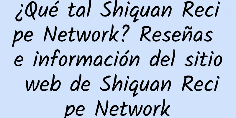 ¿Qué tal Shiquan Recipe Network? Reseñas e información del sitio web de Shiquan Recipe Network