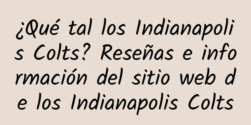 ¿Qué tal los Indianapolis Colts? Reseñas e información del sitio web de los Indianapolis Colts