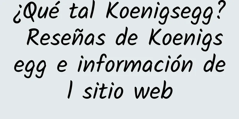¿Qué tal Koenigsegg? Reseñas de Koenigsegg e información del sitio web