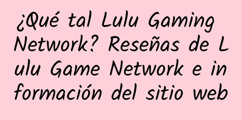 ¿Qué tal Lulu Gaming Network? Reseñas de Lulu Game Network e información del sitio web
