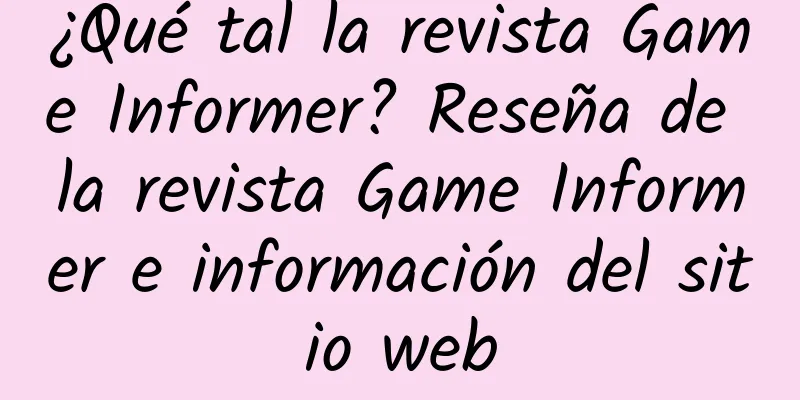 ¿Qué tal la revista Game Informer? Reseña de la revista Game Informer e información del sitio web