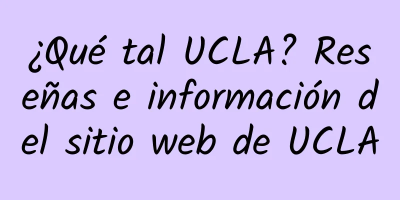 ¿Qué tal UCLA? Reseñas e información del sitio web de UCLA