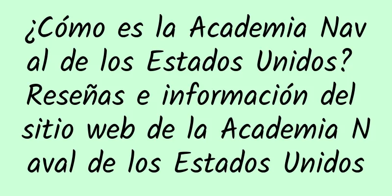 ¿Cómo es la Academia Naval de los Estados Unidos? Reseñas e información del sitio web de la Academia Naval de los Estados Unidos