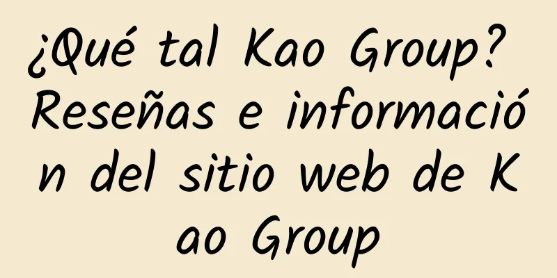 ¿Qué tal Kao Group? Reseñas e información del sitio web de Kao Group