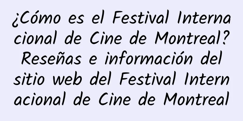 ¿Cómo es el Festival Internacional de Cine de Montreal? Reseñas e información del sitio web del Festival Internacional de Cine de Montreal