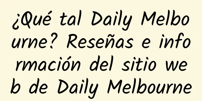 ¿Qué tal Daily Melbourne? Reseñas e información del sitio web de Daily Melbourne