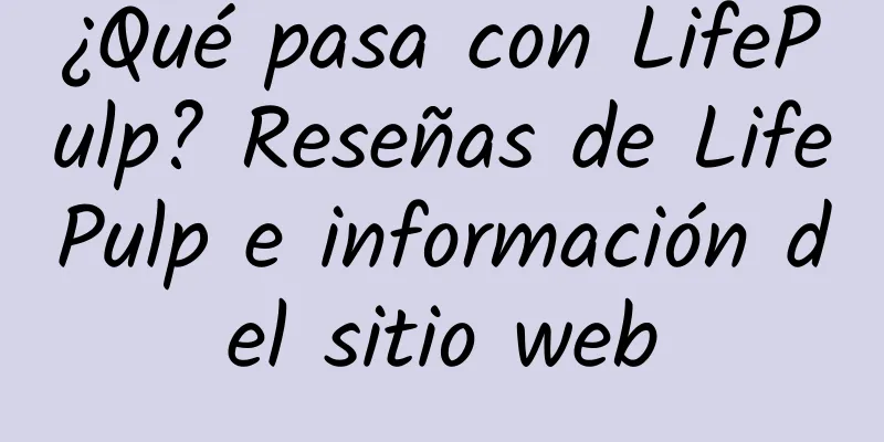 ¿Qué pasa con LifePulp? Reseñas de LifePulp e información del sitio web