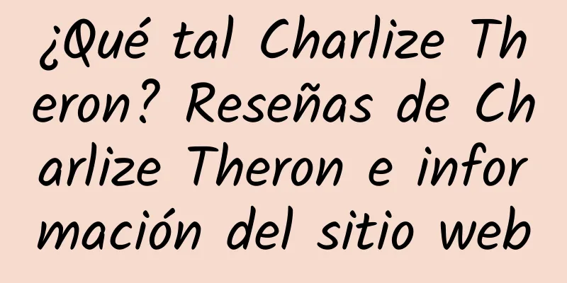 ¿Qué tal Charlize Theron? Reseñas de Charlize Theron e información del sitio web