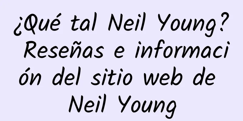 ¿Qué tal Neil Young? Reseñas e información del sitio web de Neil Young