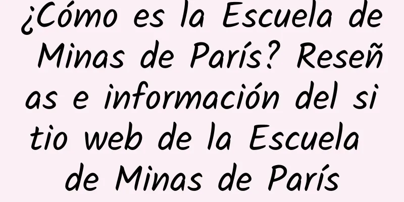 ¿Cómo es la Escuela de Minas de París? Reseñas e información del sitio web de la Escuela de Minas de París
