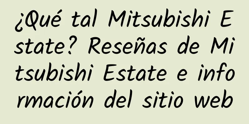 ¿Qué tal Mitsubishi Estate? Reseñas de Mitsubishi Estate e información del sitio web