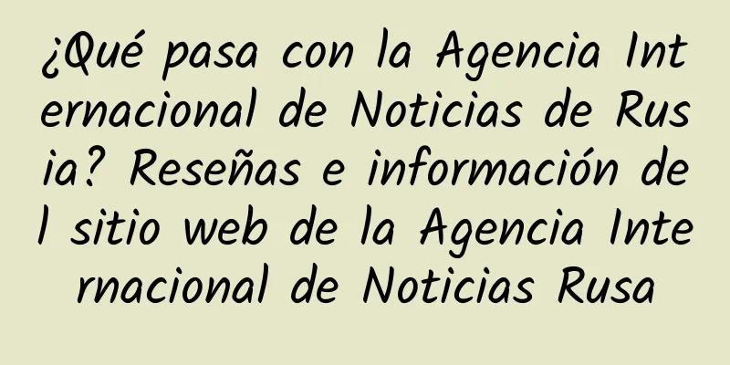 ¿Qué pasa con la Agencia Internacional de Noticias de Rusia? Reseñas e información del sitio web de la Agencia Internacional de Noticias Rusa