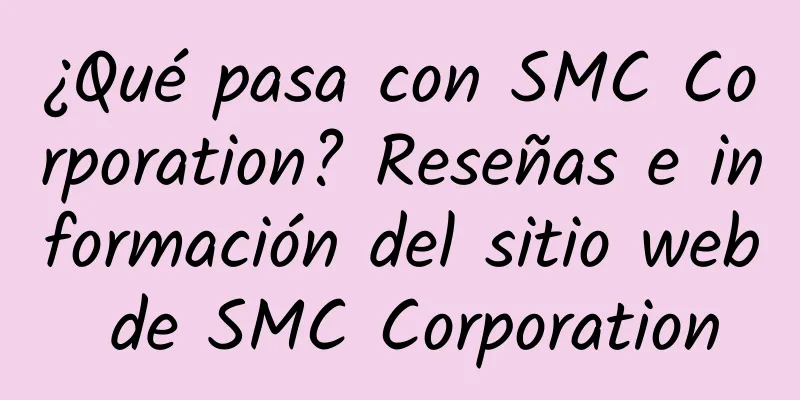 ¿Qué pasa con SMC Corporation? Reseñas e información del sitio web de SMC Corporation